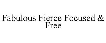 FABULOUS FIERCE FOCUSED & FREE