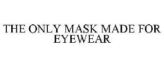 THE ONLY MASK MADE FOR EYEWEAR