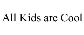ALL KIDS ARE COOL