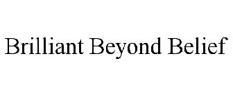 BRILLIANT BEYOND BELIEF