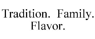 TRADITION. FAMILY. FLAVOR.