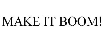 MAKE IT BOOM!