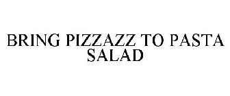 BRING PIZAZZ TO PASTA SALAD