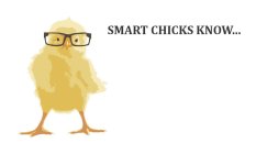 SMART CHICKS KNOW...