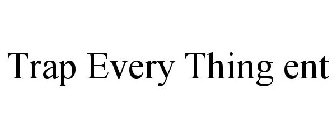 TRAP EVERY THING ENT