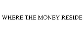 WHERE THE MONEY RESIDE