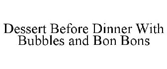DESSERT BEFORE DINNER WITH BUBBLES AND BON BONS