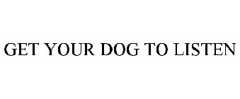 GET YOUR DOG TO LISTEN