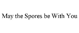MAY THE SPORES BE WITH YOU