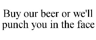 BUY OUR BEER OR WE'LL PUNCH YOU IN THE FACE