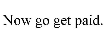 NOW GO GET PAID.