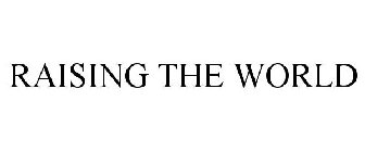 RAISING THE WORLD