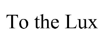 TO THE LUX