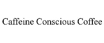 CAFFEINE CONSCIOUS COFFEE