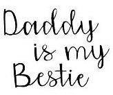 DADDY IS MY BESTIE