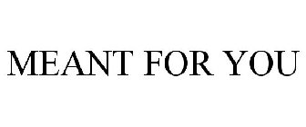 MEANT FOR YOU