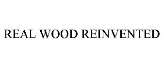 REAL WOOD REINVENTED