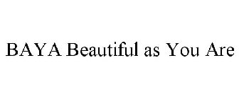 BAYA BEAUTIFUL AS YOU ARE