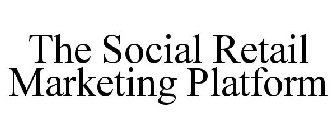 THE SOCIAL RETAIL MARKETING PLATFORM
