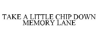 TAKE A LITTLE CHIP DOWN MEMORY LANE