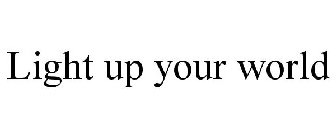 LIGHT UP YOUR WORLD