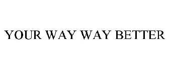 YOUR WAY, WAY BETTER