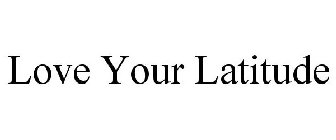 LOVE YOUR LATITUDE