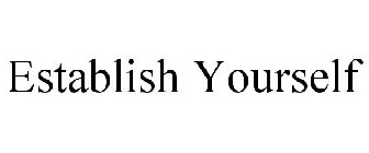 ESTABLISH YOURSELF
