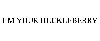 I'M YOUR HUCKLEBERRY
