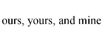 OURS, YOURS, AND MINE