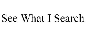SEE WHAT I SEARCH