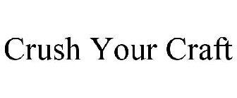 CRUSH YOUR CRAFT