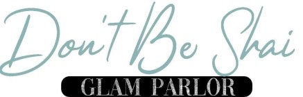 DON'T BE SHAI GLAM PARLOR