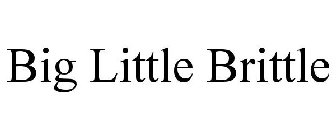 BIG LITTLE BRITTLE