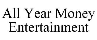 ALL YEAR MONEY ENTERTAINMENT