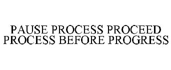 PAUSE PROCESS PROCEED PROCESS BEFORE PROGRESS