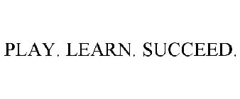 PLAY LEARN SUCCEED