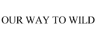 OUR WAY TO WILD