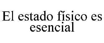EL ESTADO FÍSICO ES ESENCIAL