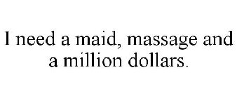I NEED A MAID, MASSAGE AND A MILLION DOLLARS.