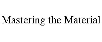 MASTERING THE MATERIAL