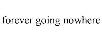 FOREVER GOING NOWHERE