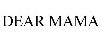 DEAR MAMA