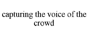 CAPTURING THE VOICE OF THE CROWD