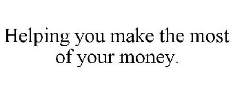 HELPING YOU MAKE THE MOST OF YOUR MONEY
