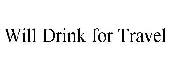 WILL DRINK FOR TRAVEL