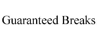 GUARANTEED BREAKS