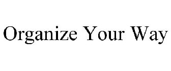 ORGANIZE YOUR WAY