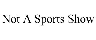NOT A SPORTS SHOW