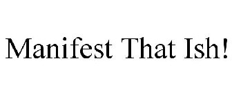 MANIFEST THAT ISH!